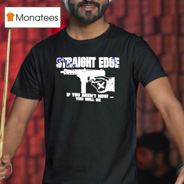 Straight Edge If You Aren T Now You Will Be T Shirt