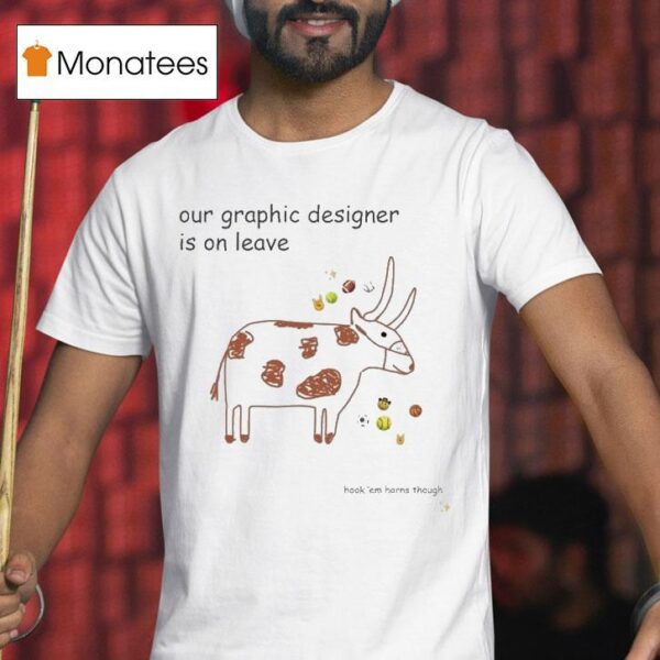 Texas Longhorns Our Graphic Designer Is On Leave T Shirt
