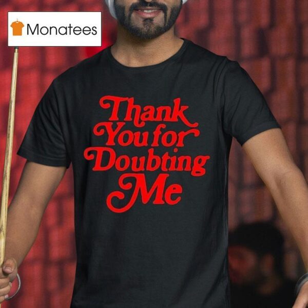 Thank You For Doubting Me T Shirt
