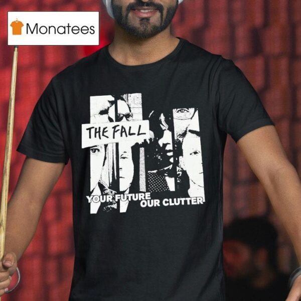 The Fall T Your Future Our Clutter T Shirt