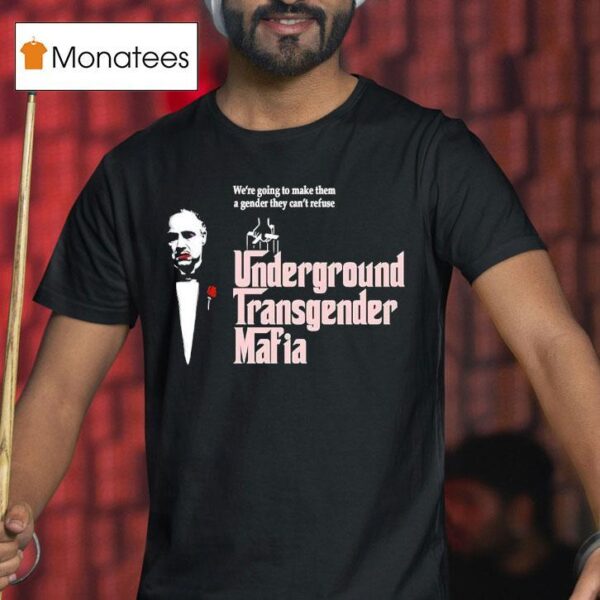 The Godfather Underground Transgender Mafia We Re Going To Make Them A Gender They Can T Refuse T Shirt