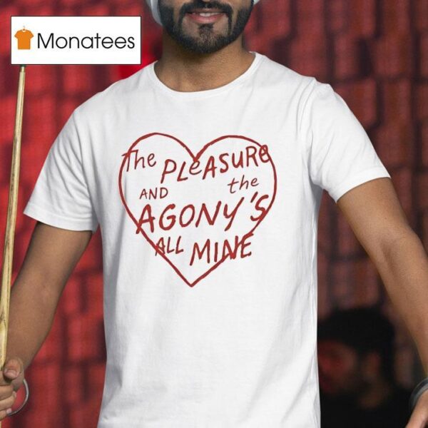 The Pleasure And The Agony S All Mine T Shirt