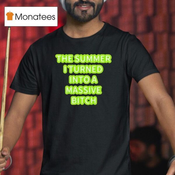 The Summer I Turned Into A Massive Bitch T Shirt