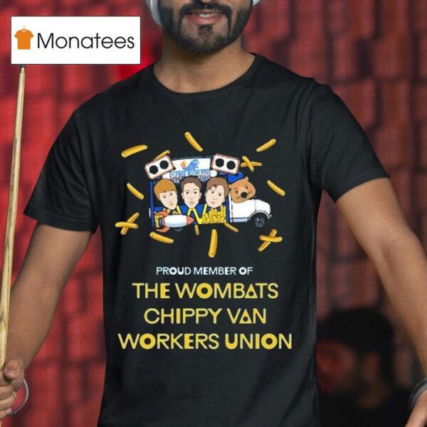 The Wombats Proud Member Of Chippy Van Workers Union T Shirt