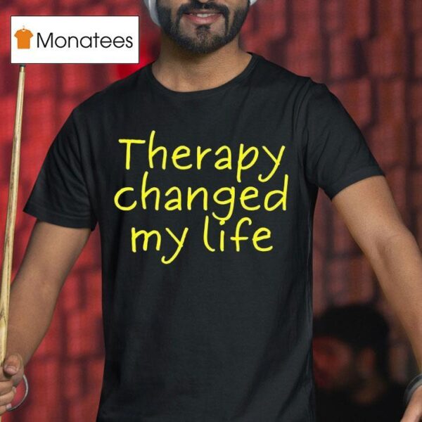 Therapy Changed My Life T Shirt