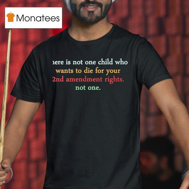There Is Not One Child Who Wants To Die For Your Nd T Shirt There Is Not One Child Who Wants To Die For Your Nd T Shirt