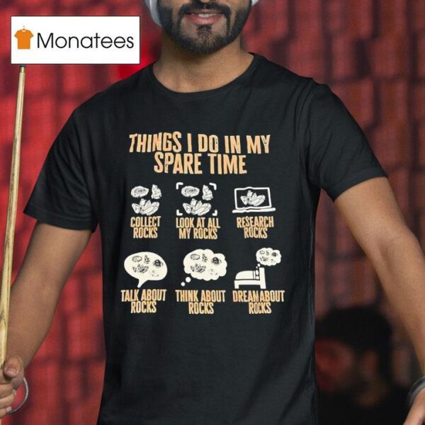 Things I Do In My Spare Time Collect Rocks Look At All My Rocks Research Rocks T Shirt
