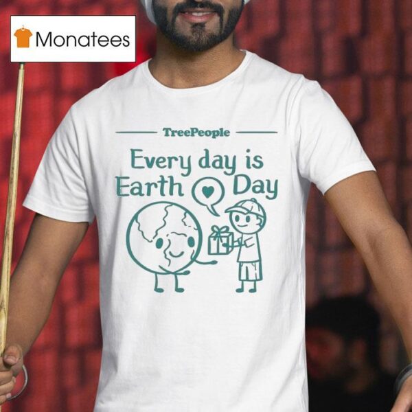 Treepeople Every Day Is Earth Day T Shirt