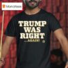 Trump Was Right Again T Shirt
