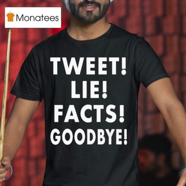 Tweet Lie Facts Goodbye T Shirt