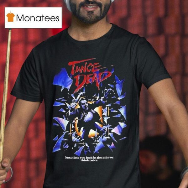 Twice Dead Next Time You Look In The Mirror Think Twice T Shirt
