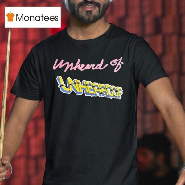 Unheard Of Unheroof T Shirt