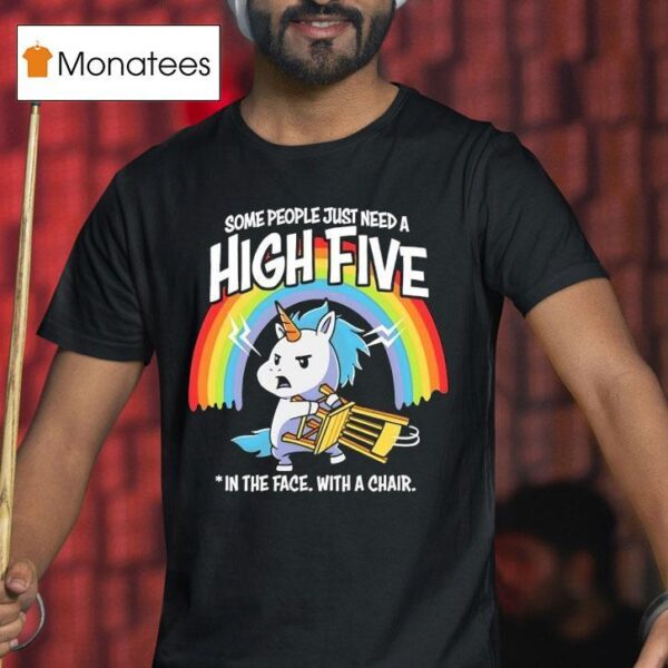 Unicorn Rainbow Some People Just Need A High Five In The Face With A Chair T Shirt