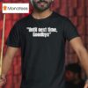 Until Next Time Goodbye T Shirt