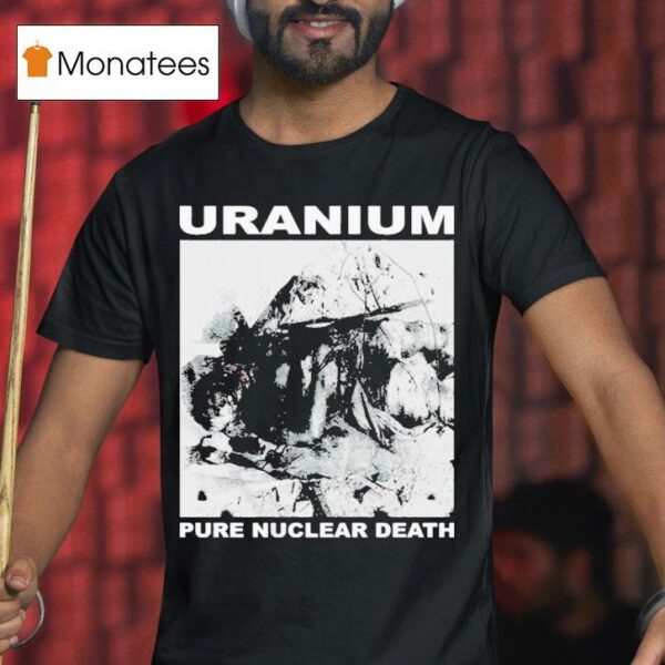 Uranium Pure Nuclear Death T Shirt