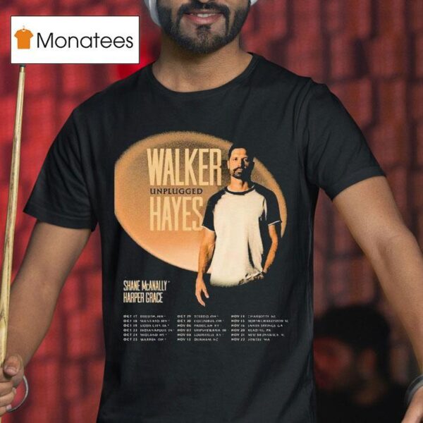 Walker Hayes Unplugged Tour Dates Start In Duluth Mn On October Th With Shane Mcanally And Harper Grace T Shirt