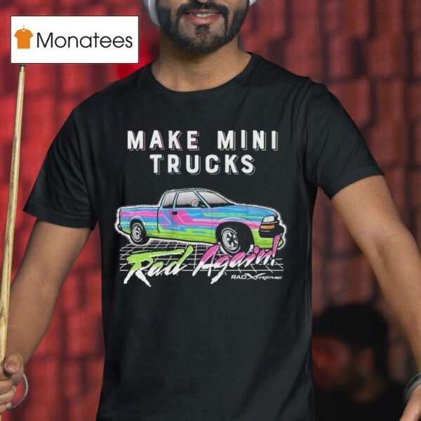 Watchjrgo Make Mini Trucks Rad Again Rad Xtreme T Shirt