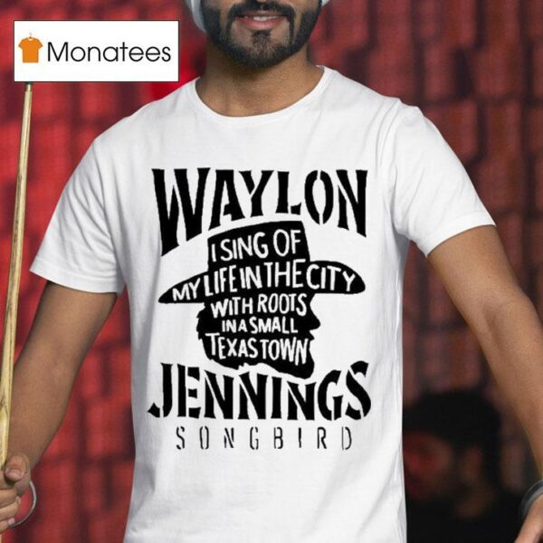 Waylon Jennings I Sing Of My Life In The City With Roots In A Small Texas Town Cowboy T Shirt