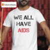 We All Have Aids T Shirt