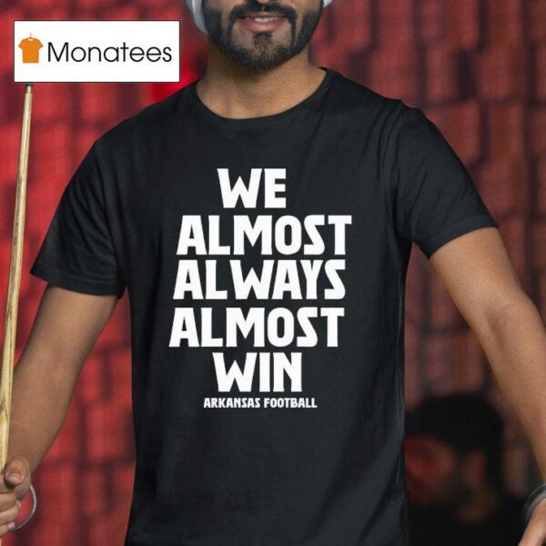 We Almost Always Almost Win Arkansas Razorbacks Football T Shirt