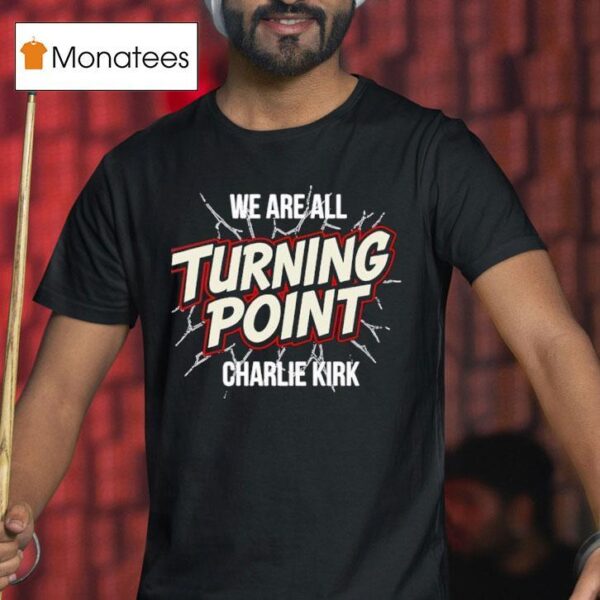 We Are All Turning Point Charlie Kirk T Shirt