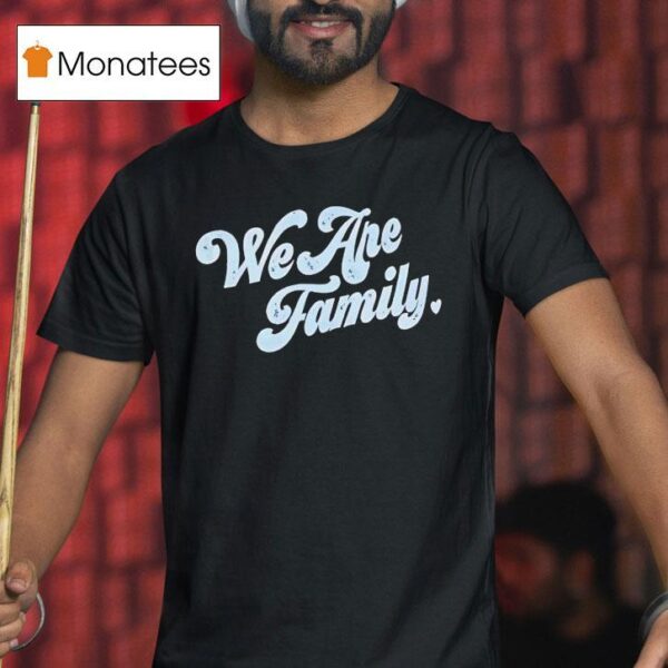 We Are Family T Shirt
