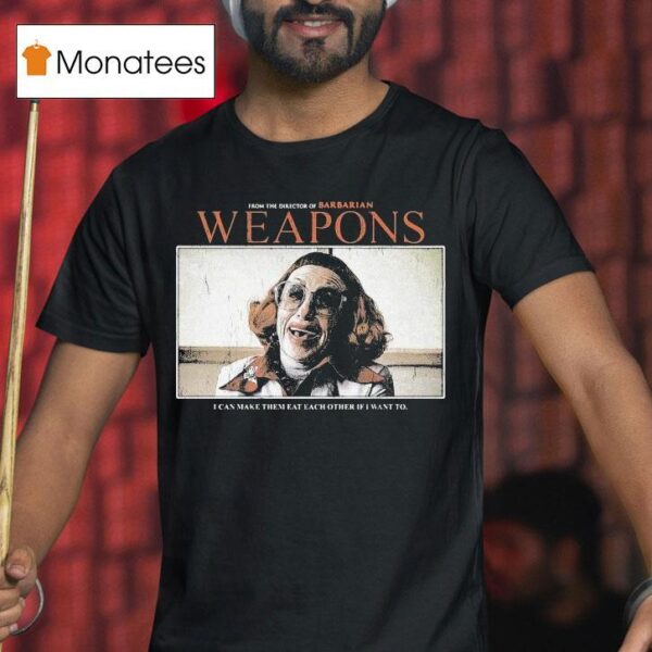 Weapons From The Director Of Barbarian I Can Make Them Eat Each Other If I Want To T Shirt
