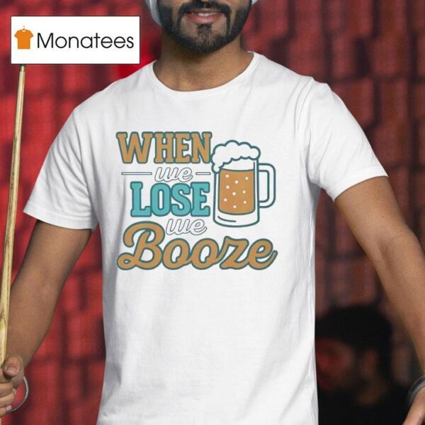 When We Lose We Booze Miami Dolphins T Shirt