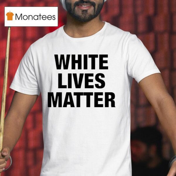 White Lives Matter T Shirt