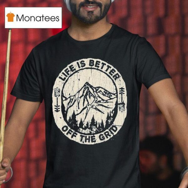 Wild Wonderful Off Grid Life Is Better Off The Grid T Shirt