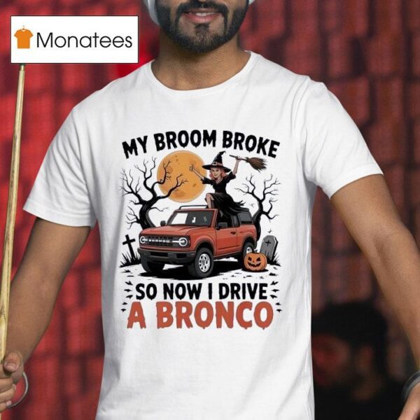 Witch My Broom Broke So Now I Drive A Bronco Halloween T Shirt