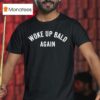 Woke Up Bald Again T Shirt