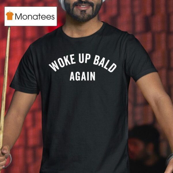Woke Up Bald Again T Shirt