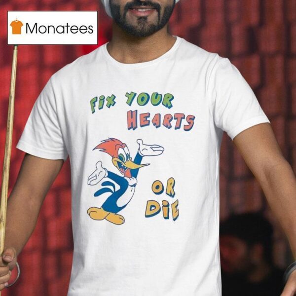 Woody Fix Your Hearts Or Die T Shirt