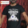 Yes I M Old But I Saw Dallas Cowboys Greatness Super Bowl City Skyline T Shirt