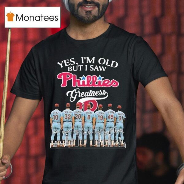 Yes I M Old But I Saw Philadelphia Phillies Greatness Signatures T Shirt