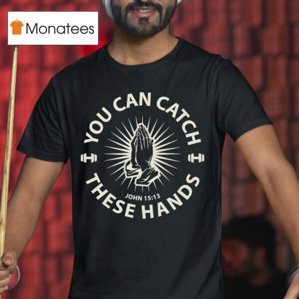 You Can Catch Catch These Hands T Shirt