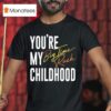You Re My Childhood Big Time Rush T Shirt