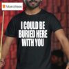 Your Arms Are My Cocoon I Could Be Buried Here With You T Shirt