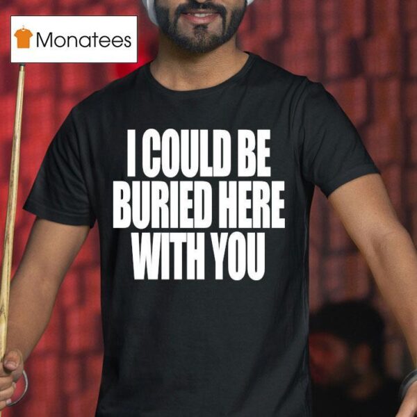 Your Arms Are My Cocoon I Could Be Buried Here With You T Shirt