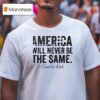 America Will Never Be The Same Charlie Kirk T Shirt