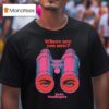 Andrew Mcmahon Where Are You Now Eyes Binoculars T Shirt