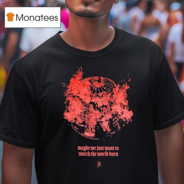Architects Maybe We Just Want To Watch The World Burn T Shirt