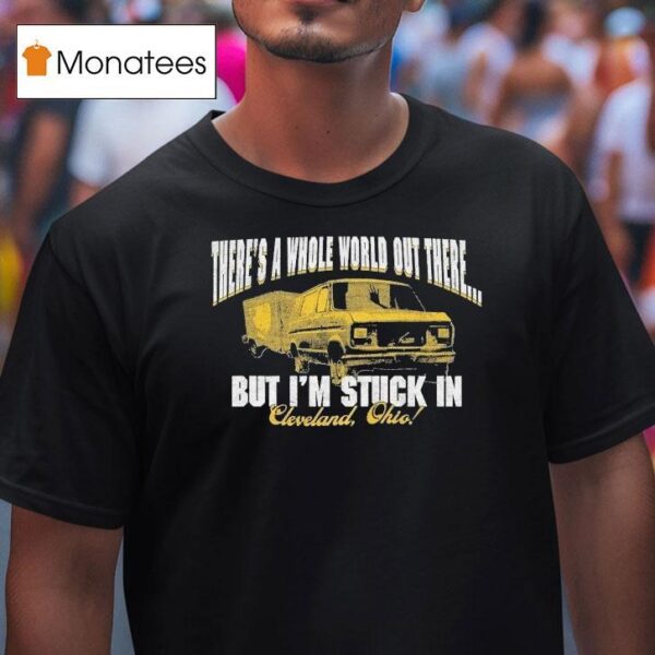 Arm S Length There S A Whole World Out There But I M Stuck In Cleveland Ohio T Shirt