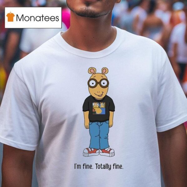 Arthur I M Fine Totally Fine T Shirt
