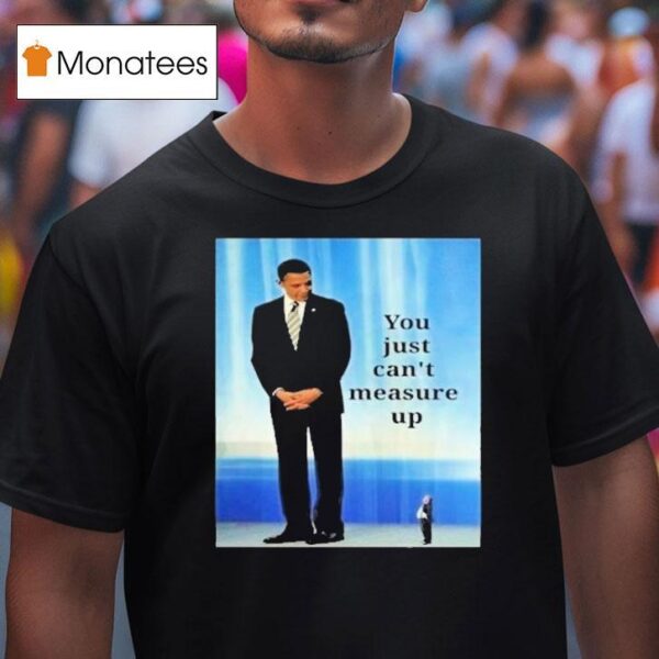 Barack Obama And Trump You Just Can T Measure Up T Shirt