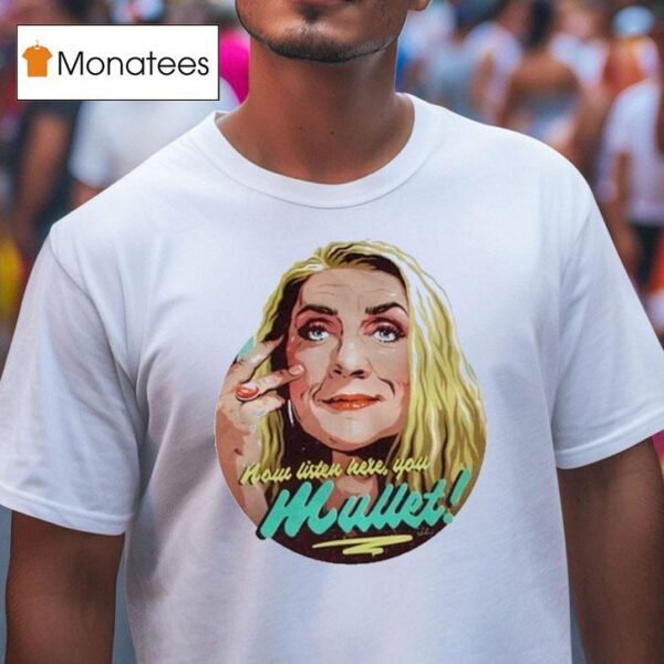Bernadette Bassenger Now Listen Here You Mulle T Shirt