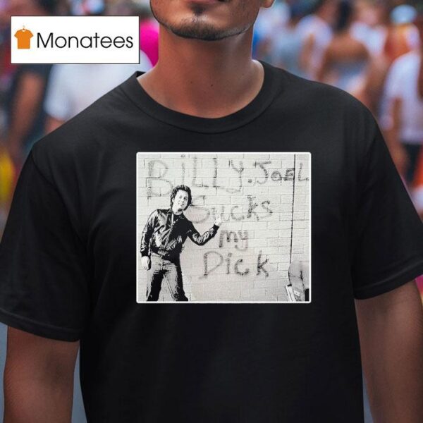 Billy Joel Sucks My Dick Gives T Shirt