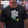Born To Retire Forced To Serve Pickleball T Shirt