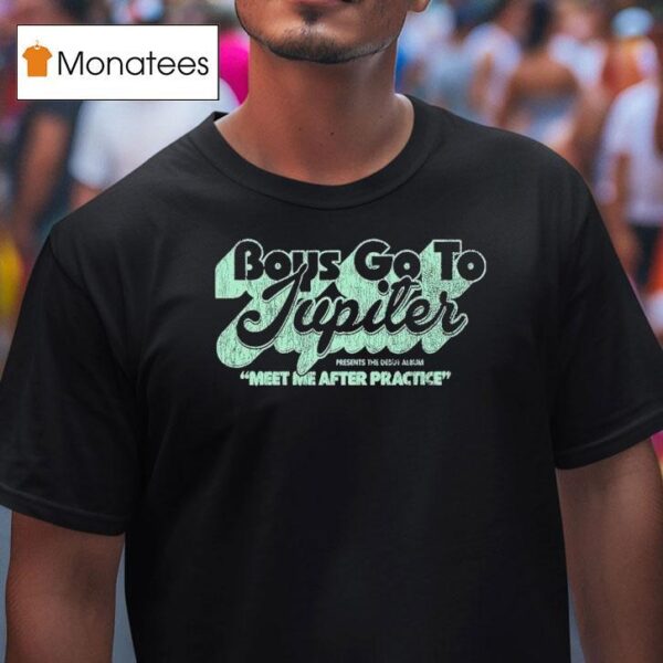 Boys Go To Jupiter Meet After Practice T Shirt